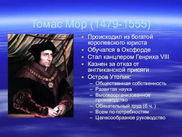 Томас Мор (1479-1555) Происходил из богатой королевского юриста Обучался в Оксфорде Стал