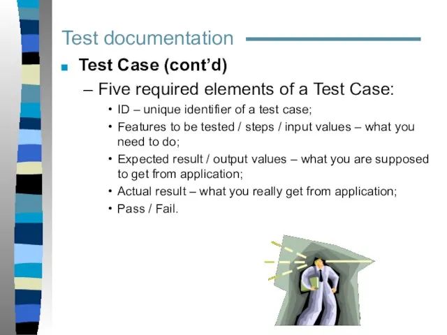 Test documentation Test Case (cont’d) Five required elements of a Test Case: