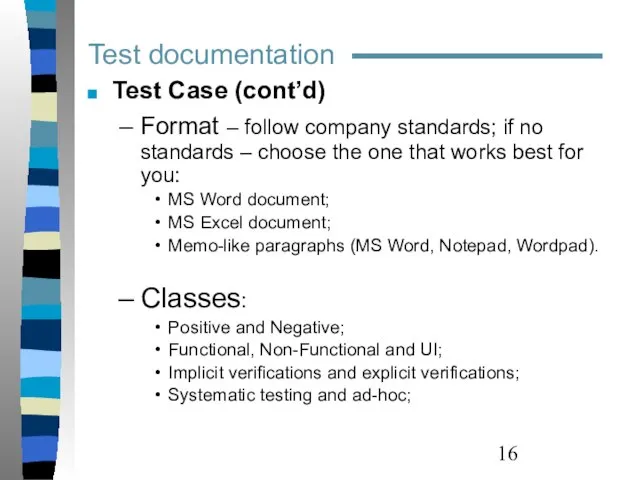 Test documentation Test Case (cont’d) Format – follow company standards; if no