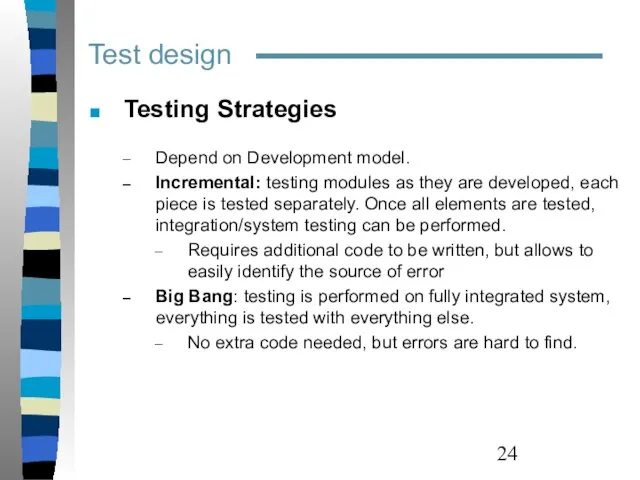 Test design Testing Strategies Depend on Development model. Incremental: testing modules as