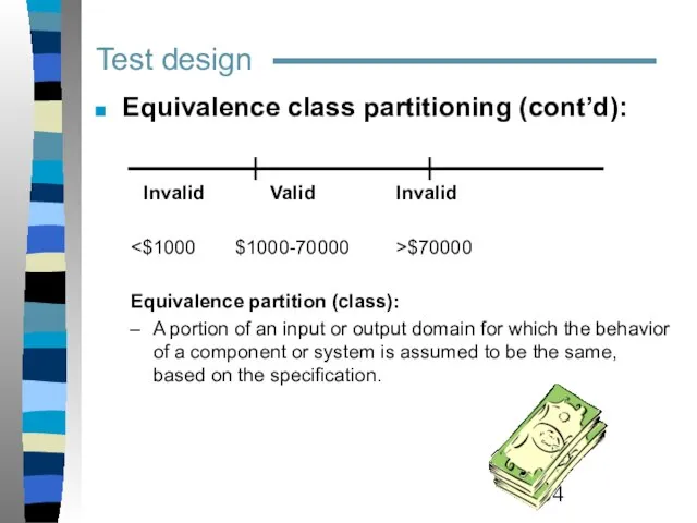 Test design Equivalence class partitioning (cont’d): Invalid Valid Invalid $70000 Equivalence partition