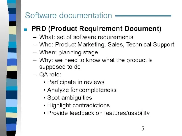 PRD (Product Requirement Document) What: set of software requirements Who: Product Marketing,