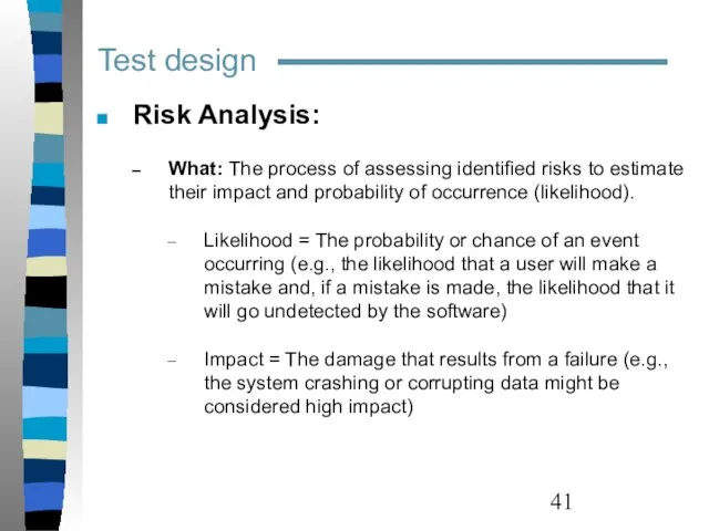 Test design Risk Analysis: What: The process of assessing identified risks to
