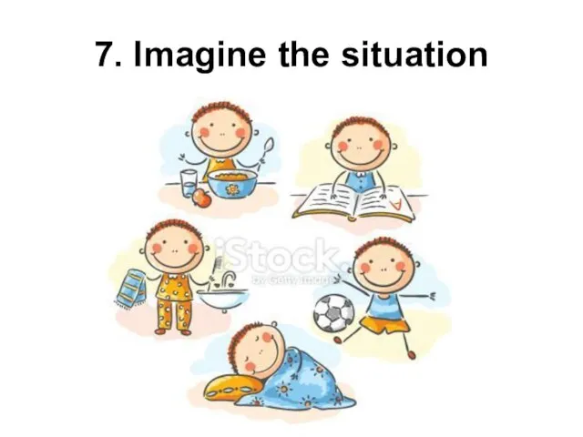 7. Imagine the situation