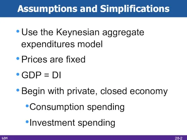 Assumptions and Simplifications Use the Keynesian aggregate expenditures model Prices are fixed