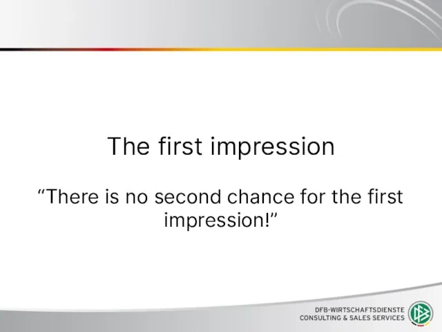The first impression “There is no second chance for the first impression!”