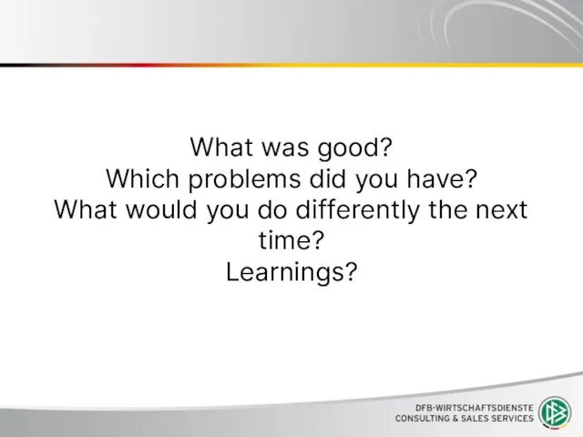 What was good? Which problems did you have? What would you do