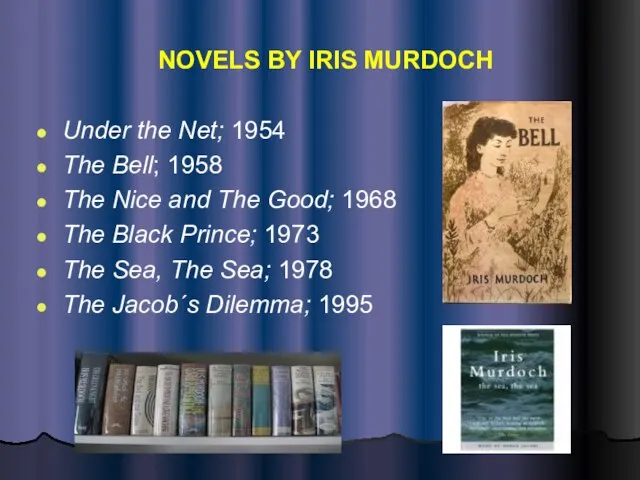 NOVELS BY IRIS MURDOCH Under the Net; 1954 The Bell; 1958 The