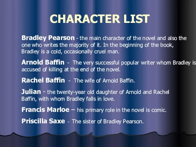 CHARACTER LIST Arnold Baffin - The very successful popular writer whom Bradley