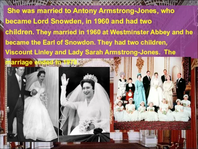 She was married to Antony Armstrong-Jones, who became Lord Snowden, in 1960