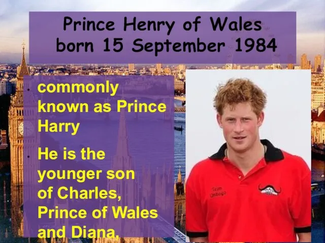 Prince Henry of Wales born 15 September 1984 commonly known as Prince