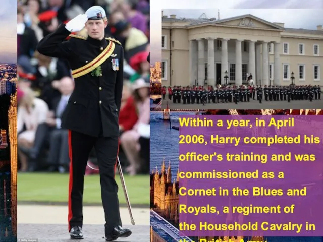 Prince Harry entered the Royal Military Academy Sandhurst on 8 May 2005,