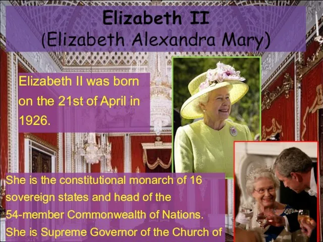 Elizabeth II (Elizabeth Alexandra Mary) Elizabeth II was born on the 21st