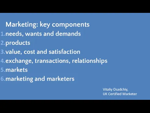 Marketing: key components needs, wants and demands products value, cost and satisfaction