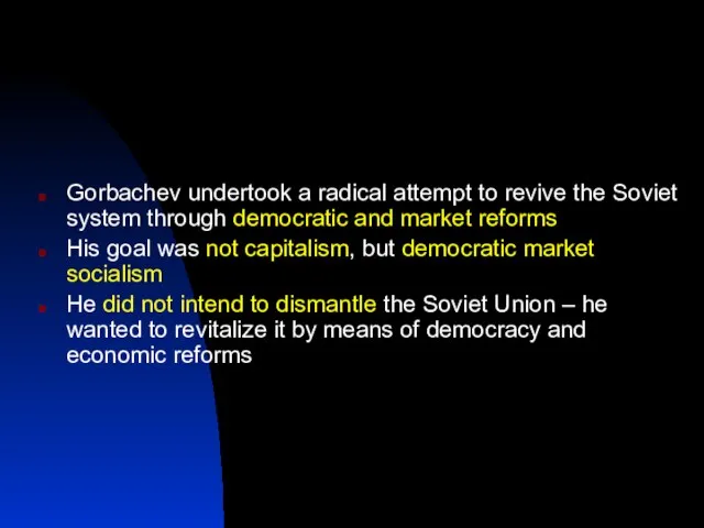 Gorbachev undertook a radical attempt to revive the Soviet system through democratic