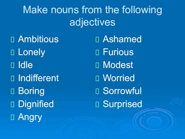 Make nouns from the following adjectives Ambitious Lonely Idle Indifferent Boring Dignified