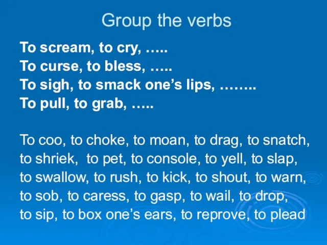 Group the verbs To scream, to cry, ….. To curse, to bless,