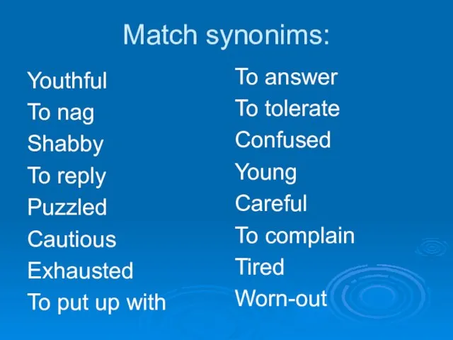 Match synonims: Youthful To nag Shabby To reply Puzzled Cautious Exhausted To