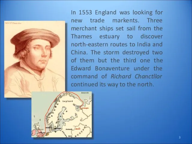 In 1553 England was looking for new trade markents. Three merchant ships