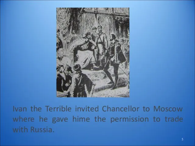 Ivan the Terrible invited Chancellor to Moscow where he gave hime the