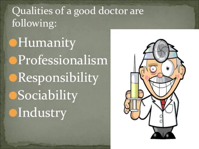 Humanity Professionalism Responsibility Sociability Industry Qualities of a good doctor are following: