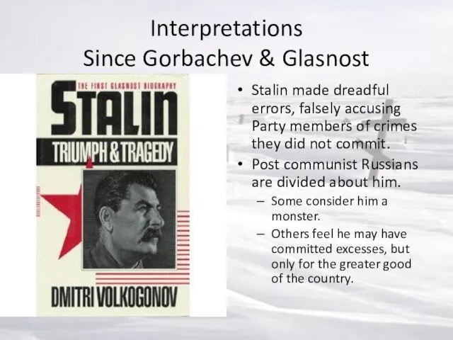 Interpretations Since Gorbachev & Glasnost Stalin made dreadful errors, falsely accusing Party