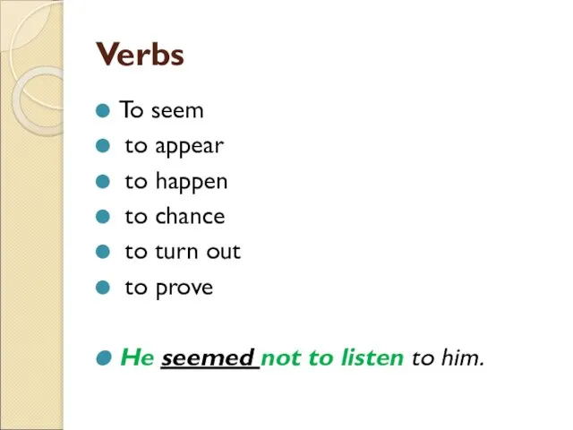 Verbs To seem to appear to happen to chance to turn out