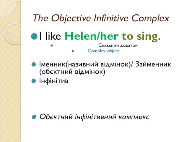 The Objective Infinitive Complex I like Helen/her to sing. Складний додаток Complex