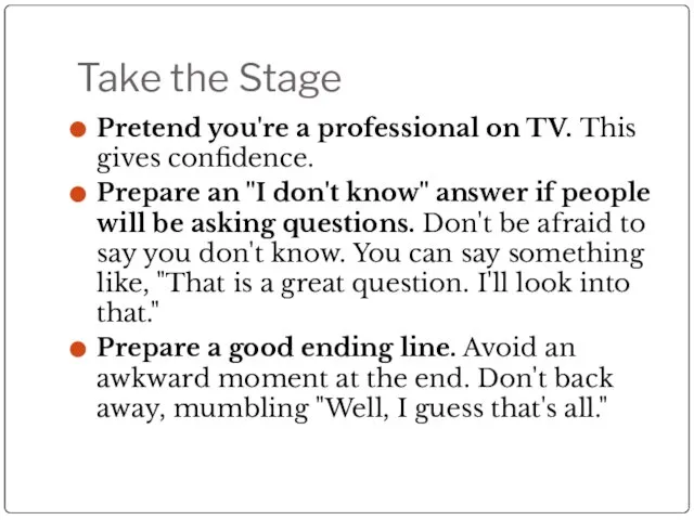 Take the Stage Pretend you're a professional on TV. This gives confidence.