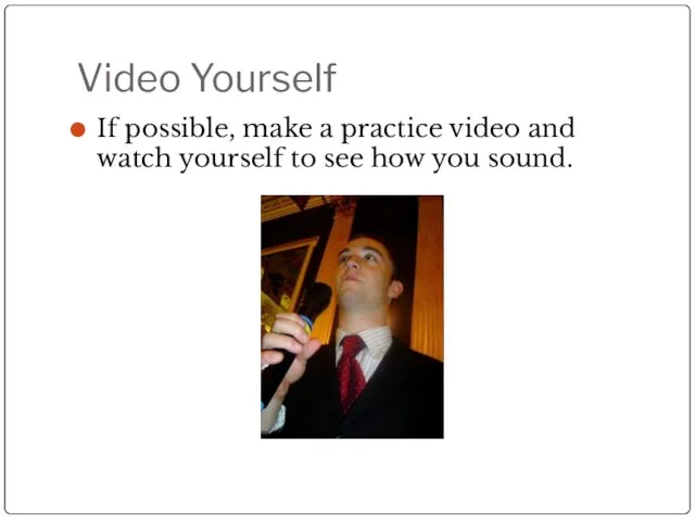 Video Yourself If possible, make a practice video and watch yourself to see how you sound.