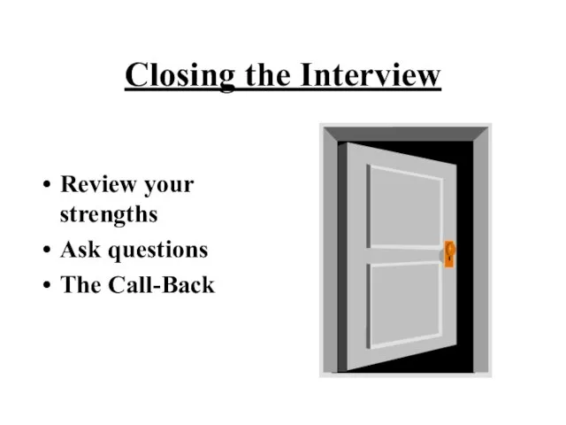 Closing the Interview Review your strengths Ask questions The Call-Back