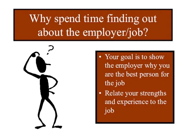 Why spend time finding out about the employer/job? Your goal is to