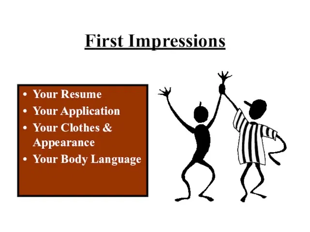 First Impressions Your Resume Your Application Your Clothes & Appearance Your Body Language