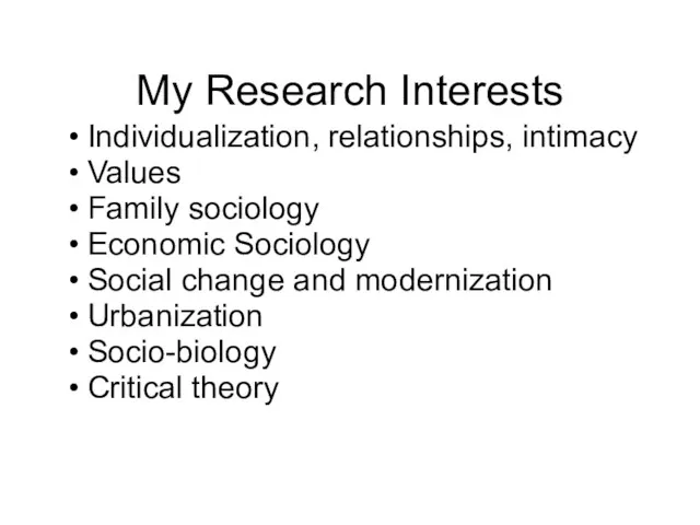 My Research Interests Individualization, relationships, intimacy Values Family sociology Economic Sociology Social