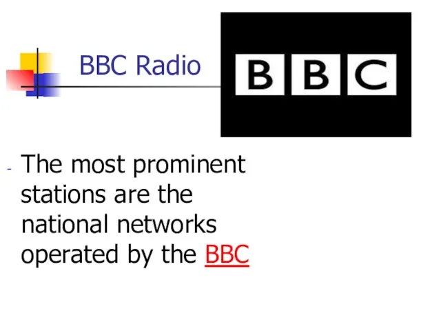 BBC Radio The most prominent stations are the national networks operated by the BBC