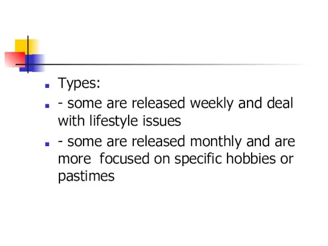 Types: - some are released weekly and deal with lifestyle issues -