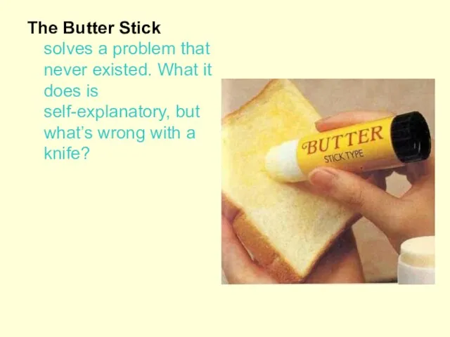 The Butter Stick solves a problem that never existed. What it does