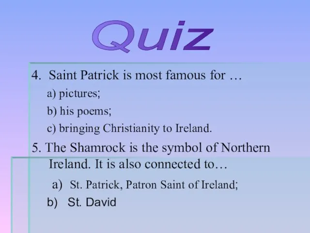 4. Saint Patrick is most famous for … a) pictures; b) his