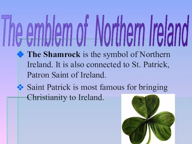 The Shamrock is the symbol of Northern Ireland. It is also connected