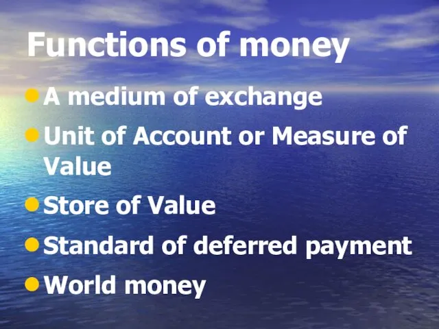 Functions of money A medium of exchange Unit of Account or Measure