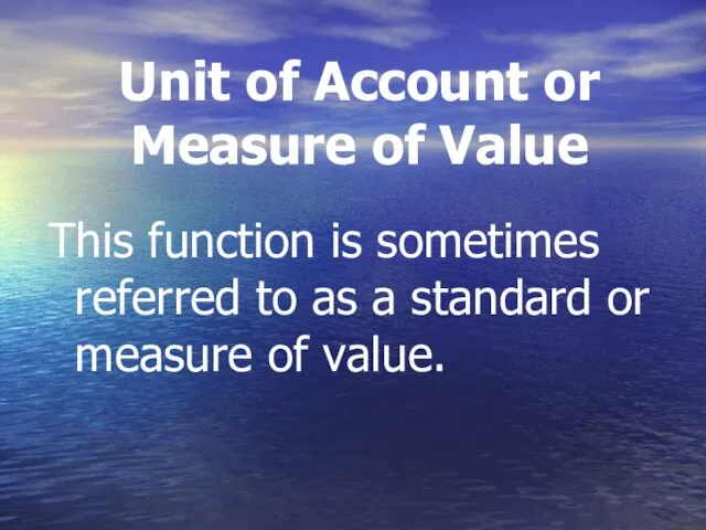 Unit of Account or Measure of Value This function is sometimes referred