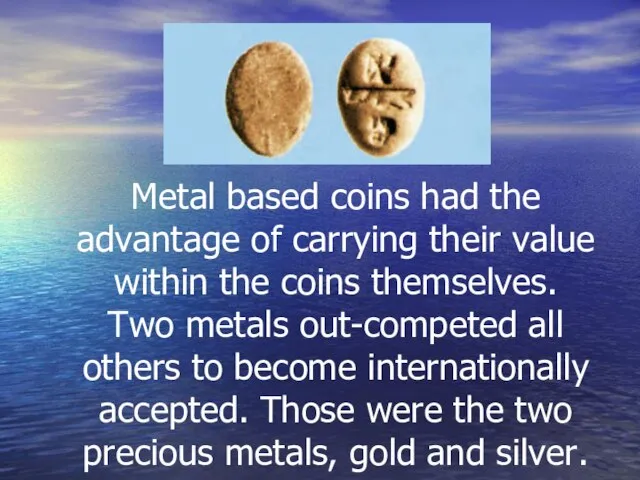 Metal based coins had the advantage of carrying their value within the