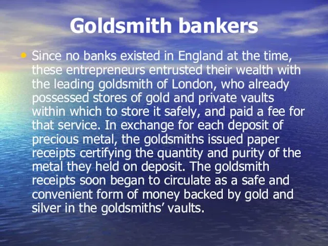 Goldsmith bankers Since no banks existed in England at the time, these