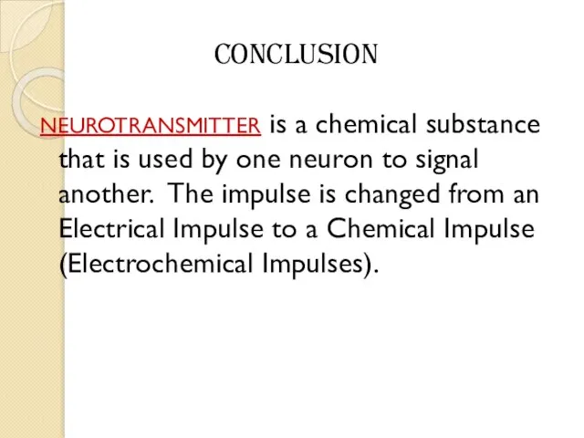 NEUROTRANSMITTER is a chemical substance that is used by one neuron to