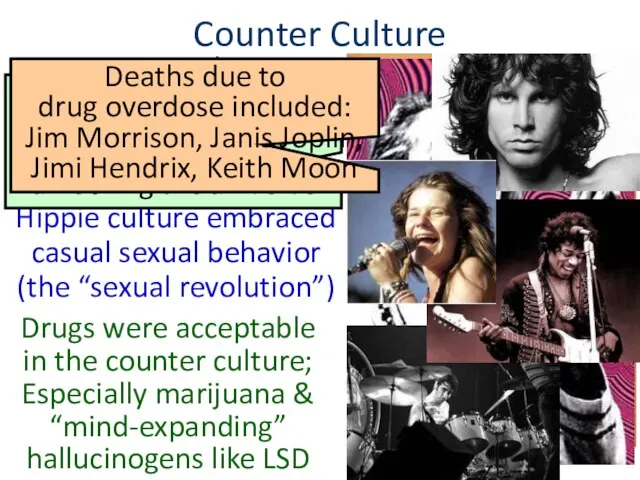 Counter Culture Hippie culture embraced casual sexual behavior (the “sexual revolution”) Drugs