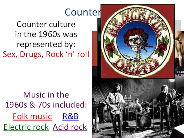 Counter Culture Counter culture in the 1960s was represented by: Sex, Drugs,