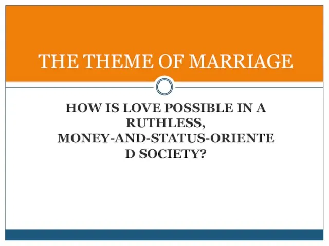 HOW IS LOVE POSSIBLE IN A RUTHLESS, MONEY-AND-STATUS-ORIENTED SOCIETY? THE THEME OF MARRIAGE