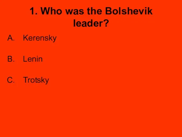 1. Who was the Bolshevik leader? Kerensky Lenin Trotsky