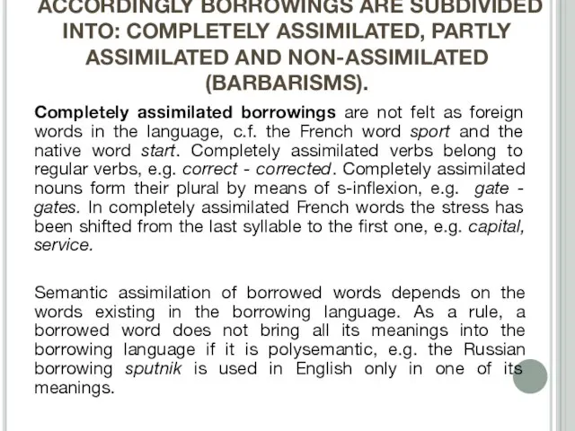 ACCORDINGLY BORROWINGS ARE SUBDIVIDED INTO: COMPLETELY ASSIMILATED, PARTLY ASSIMILATED AND NON-ASSIMILATED (BARBARISMS).