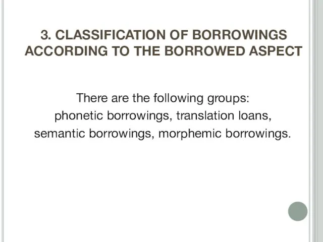 3. CLASSIFICATION OF BORROWINGS ACCORDING TO THE BORROWED ASPECT There are the